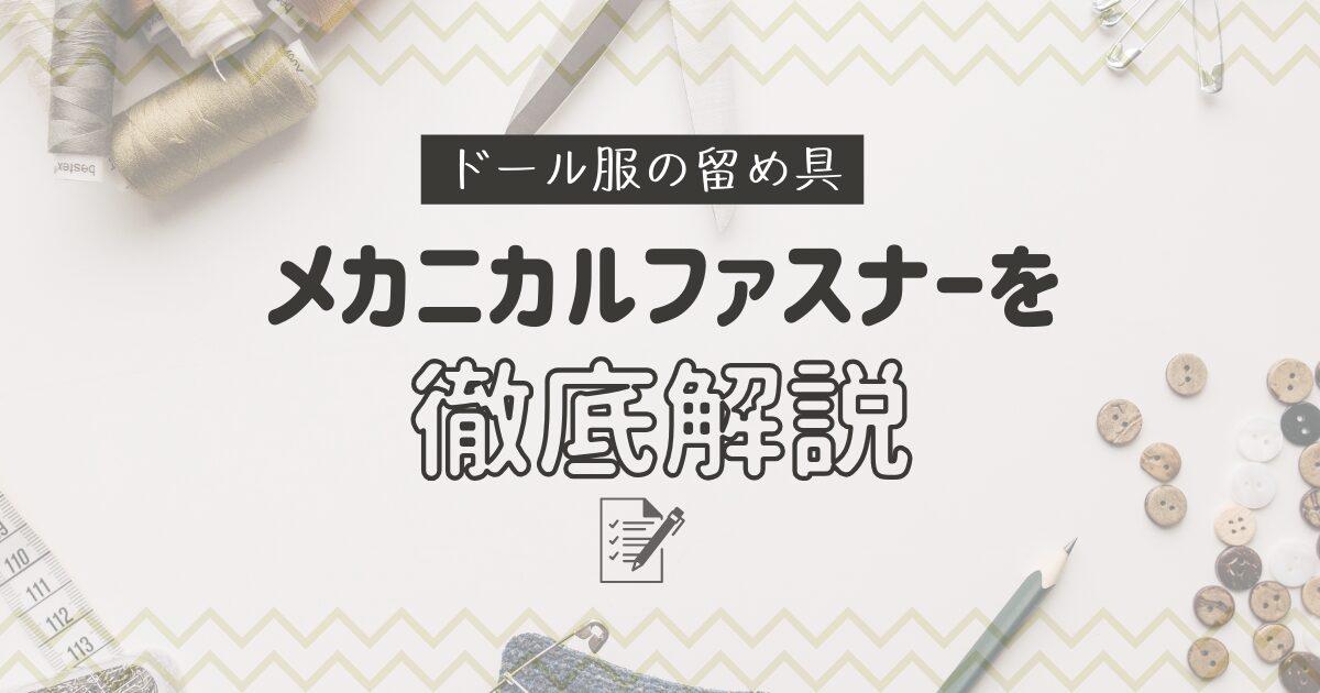 ドール服の留め具メカニカルファスナーを解説